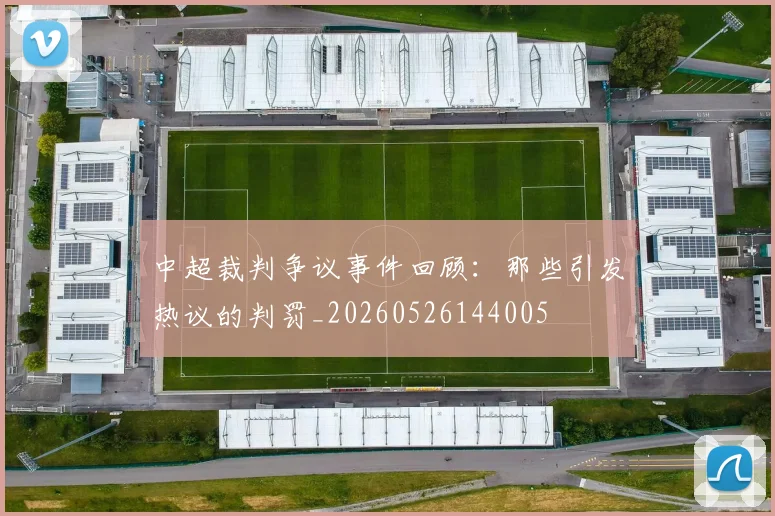 中超裁判争议事件回顾：那些引发热议的判罚_20260526144005