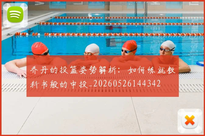乔丹的投篮姿势解析:如何练就教科书般的中投_20260526144342