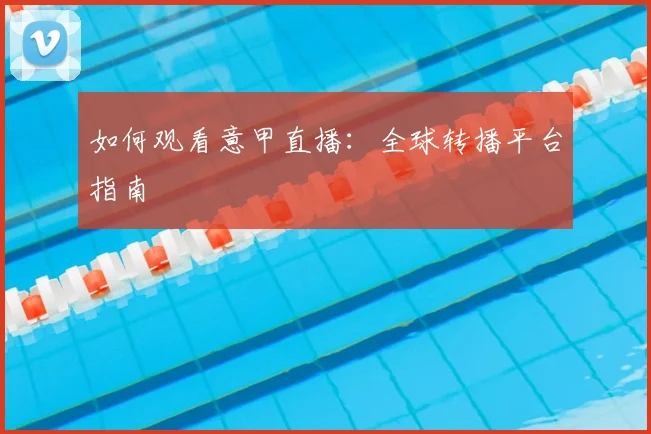 如何观看意甲直播：全球转播平台指南