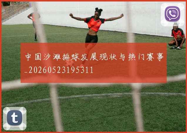 中国沙滩排球发展现状与热门赛事_20260523195311