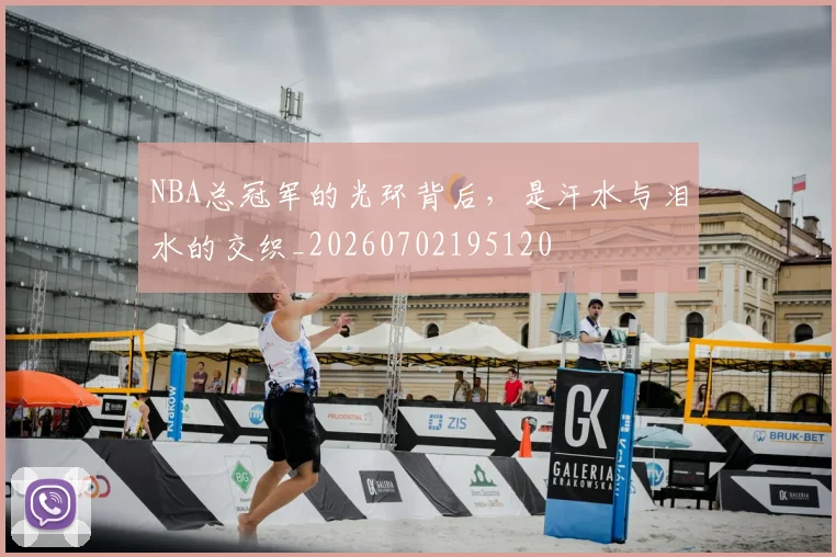 NBA总冠军的光环背后，是汗水与泪水的交织_20260702195120