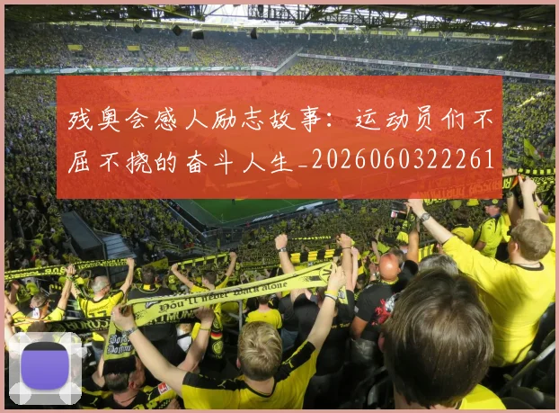 残奥会感人励志故事：运动员们不屈不挠的奋斗人生_20260603222618_20260707152715